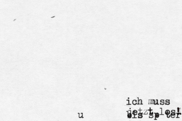 ich muss jetzt los! bis später u 