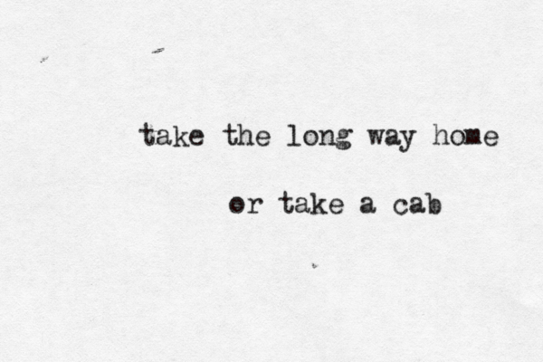 take the long way home or take a cab