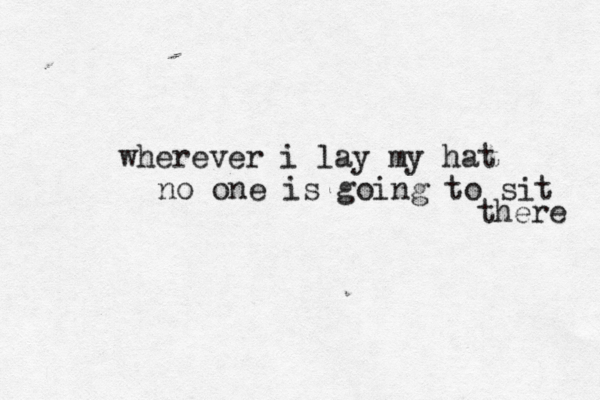 wherever i lay my hat no one is going to sit there