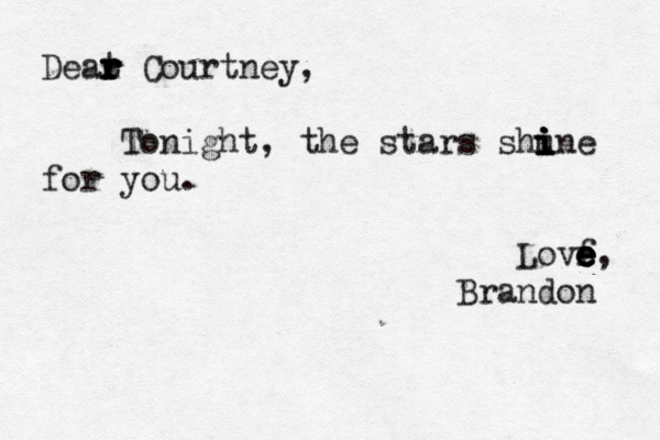 Deat r r r r r Courtney, Tonight, the stars shune i i i i for you. Lovf e e e e e e , Brandon