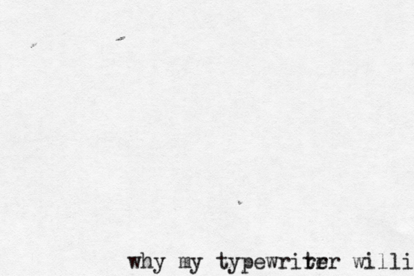 why my typewrirr ter willi 