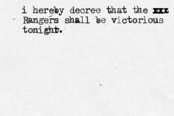 i hereby decree that the r zxz xxx Rangers shall be victorious tonighr t .