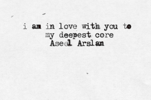 i am in love with you to my deepest core Aseel Arslan