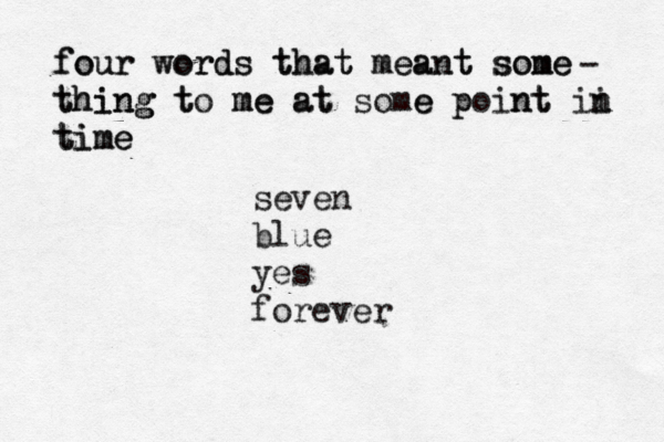 four words that meant some four words that meant some thing to me at some point thing t me at e p nt in i n time time - seven blue yes forever 