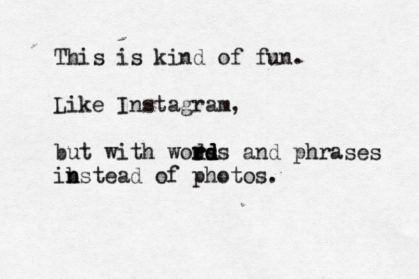 This is kind of fun. Like Instagram, but with wods r r rd d d d ds and phrases ibstead n n of photos.