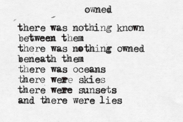 there was nothing known between them there was nothing owned beneath them there was oceans there were skies there were sunsets and there were lies owned 