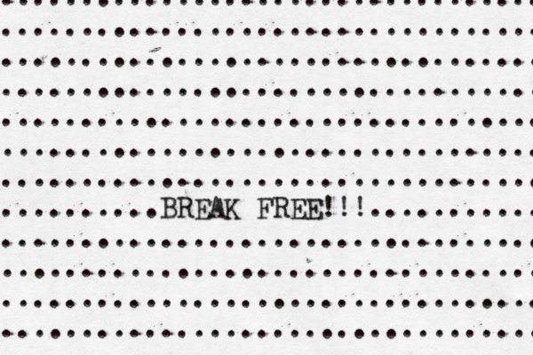 .................................. .................................. .................................. .................................. .................................. .................................. .................................. ..........BREAK FREE!!!........... .................................. .................................. .................................. .................................. 