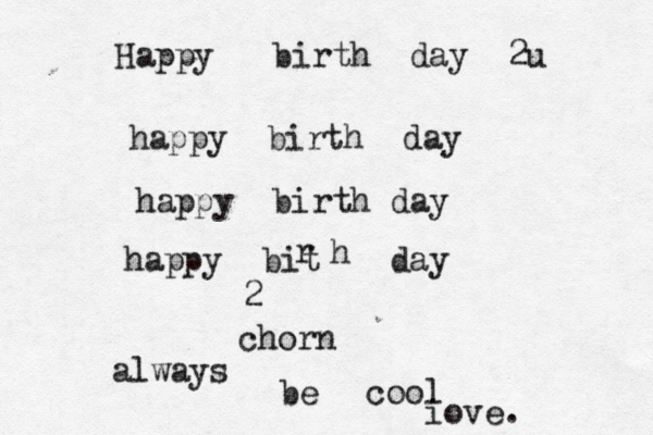 Happy birth day 2u happy birth day happy birth day happy bit r h day 2 chorn always be cool iove.