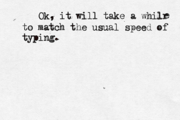Ok, it will take a whilr e to match the usual speed of typing.