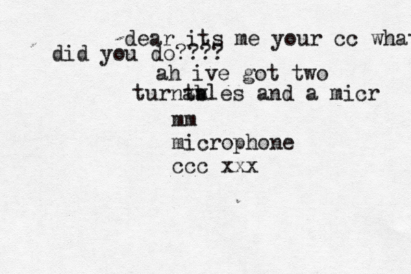 dear its me your cc what did did you do???? ah ive got two turntw a ables and a micr mm microphone ccc xx