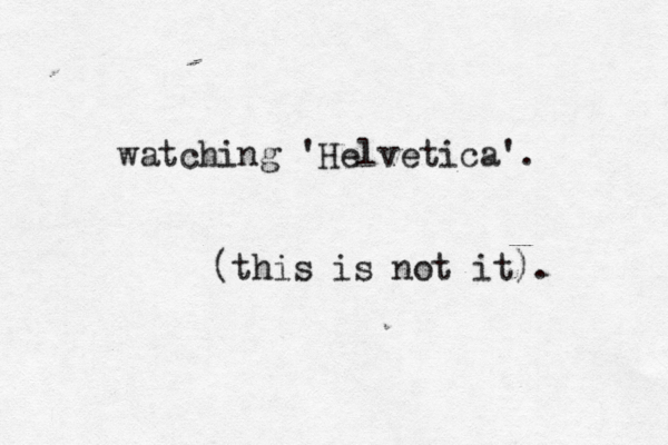 watching 'Helvetica'. (this is not it). 
