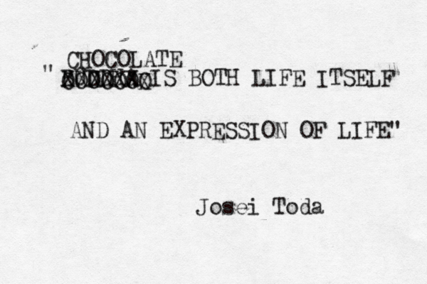 BUDDHA IS BOTH LIFE ITSELF AND AN EXPRESSION OF LIFE" " Josei Toda XXXXXX OOOOOOO X CHOCOLATE 