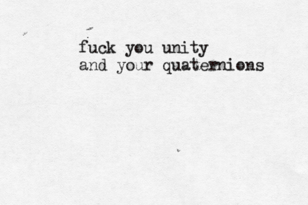 fuck you unity and your quaternions 
