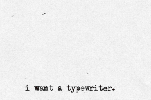 i want a typewriter. 