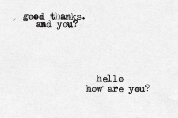 hello how are you? good thanks. and you?