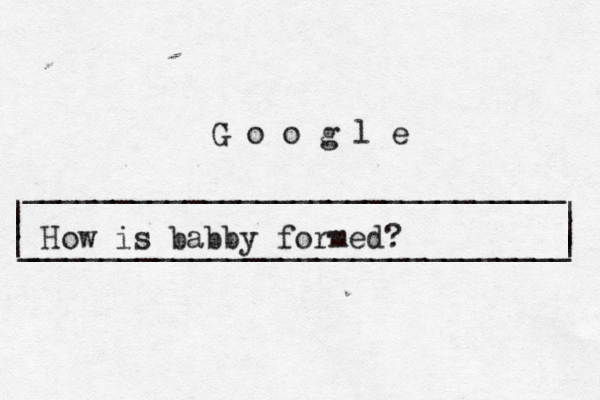 | | ______________________________ ______________________________ | | | G o o g l _ | How is babby formed?