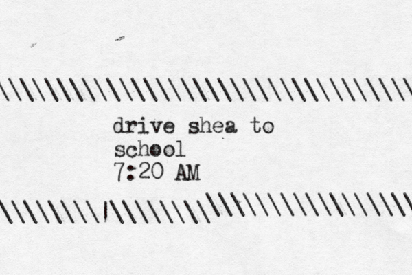 drive shea to school 7:20 AM >\\\\\\\\\\\\\\\\\\ \\\\\\\\\\\\\\\\\\\\\\\\\\\\\\\\\\\ \\\\\\\\|\\\\\\\\ 