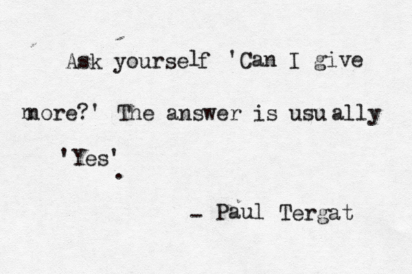 Ask yourse f l 'Can I give n nore?' The answer is usu ally 'Yes' . - Paul Tergat