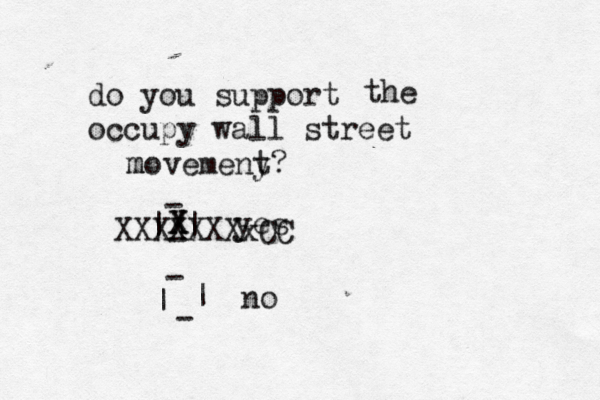 do you support occupy wall street the movemeny t m ? | | - - - | | - yes no X x XXXXXXXxC