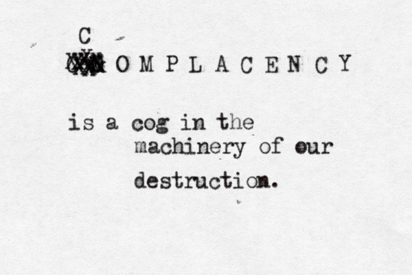 C M O X O M P L A C E N C Y XX XXX X X X C is a cog in the machinery of our destruction. Xx 