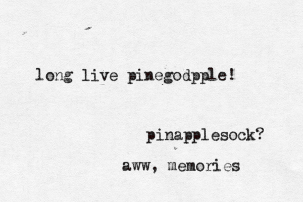 pinapplesock? aww, memories long live pinegodpple!