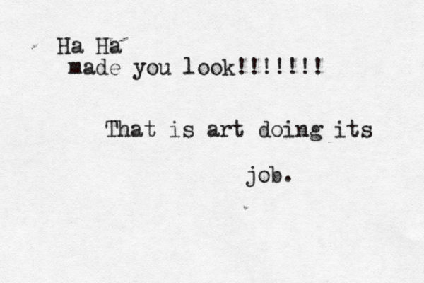 Ha Ha made you look!!!!!!! That is art doing its job.