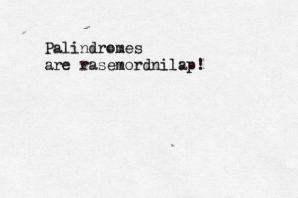 Palindromes are rasemordnilap! 