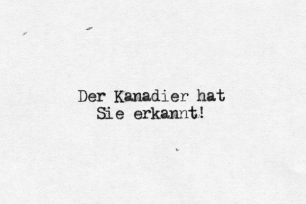 Der Kanadier hat Sie erkannt!