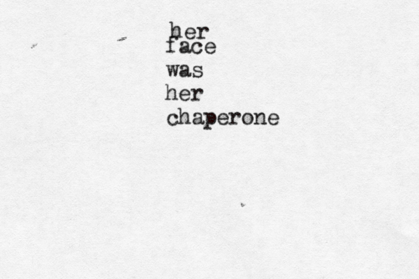 her face was her chaperone 