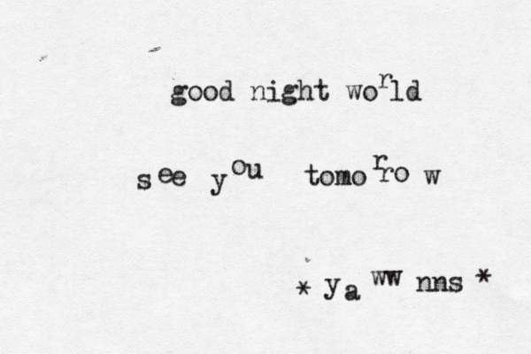 good night wo r ld s e e y o u tomo r ro w * y a ww nns *