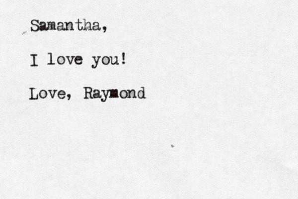 Samantha, I love you! Love, Raymond