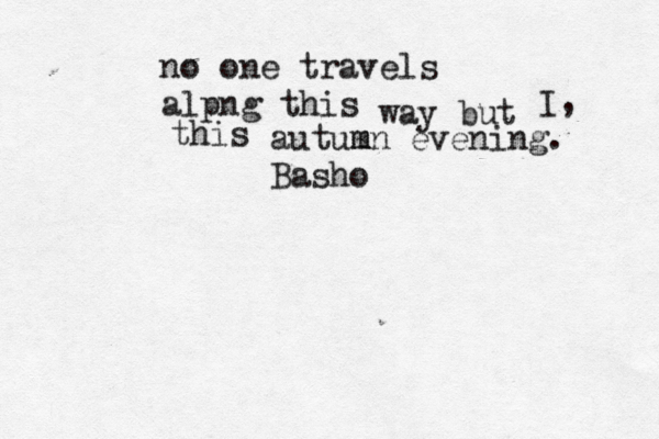 no one travels alpng this way but I, this autum mn evening. Basho