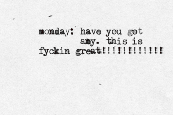 monday: have you got aby n . this is fyckin great!!!!!!!!!!!! 