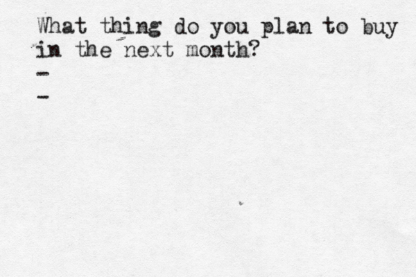 What thing do you plan to buy in the next month? - 