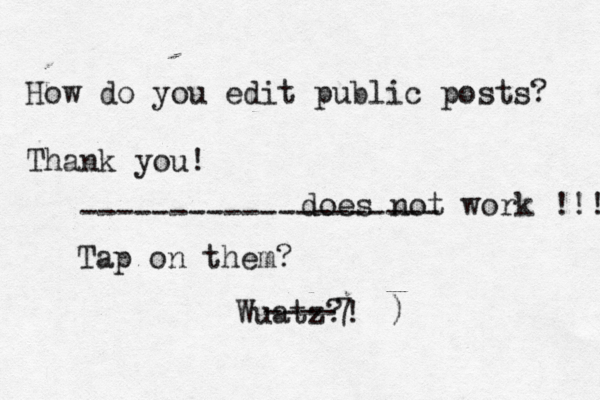 How do you edit public posts? Thank you! Tap on them? -------------------- does not work !!! Wuatz?! ----7€€)