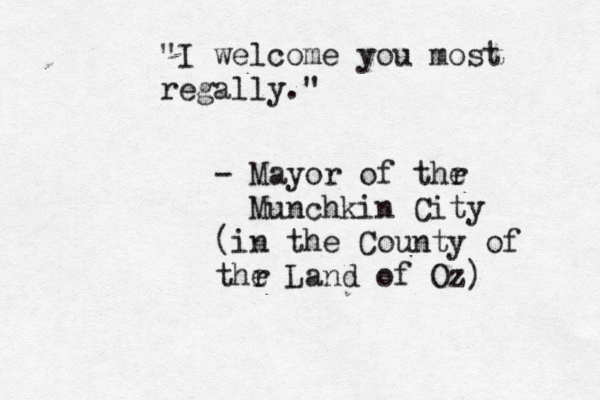 "I welcome you most regally." - Mayor of thr e Munchkin City (in the County of thr e Land of Oz) 