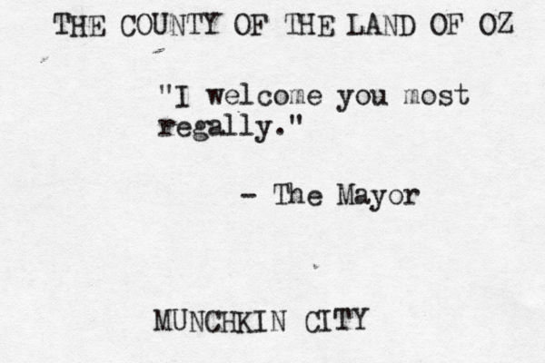 THE COUNTY OF THE LAND OF OZ "I welcome you most regally." - The Mayor MUNCHKIN CITY 