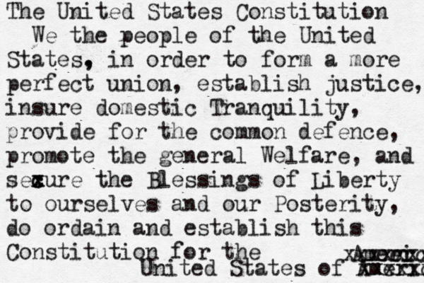 The United States Constitution We the people of the United States. , , in order to form a more perfect union, establish justice, insure domestic Tranquility, provide for the common defence, promote the general Welfare, and sexure c c x the Blessings of Liberty to ourselves and our Posterity, do ordain and establish this Constitution for the United States of America xxxxxx Ameer rica xxxxxxx 