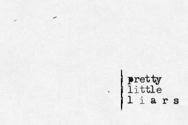 pretty little l i a r s | | | | | | | | | | 