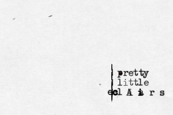 pretty little l i a r s | | | | | | | | | | e c c c c e e A i i i 