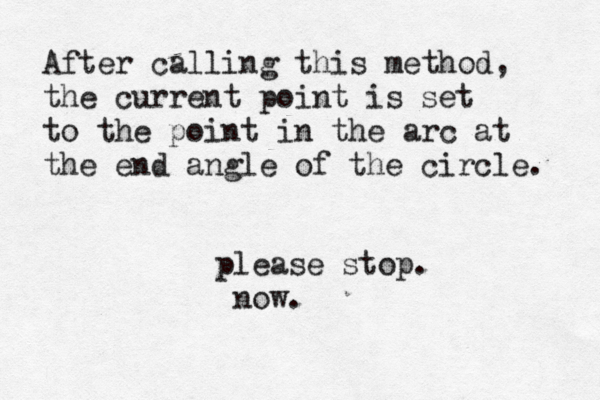 After calling this method, the current point is set to the point in the arc at the end angle of the circle. please stop . now.