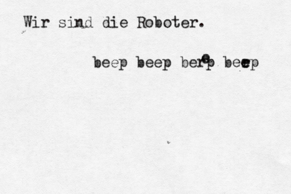Wir sind die Roboter beep beep berp ber e ep e e 