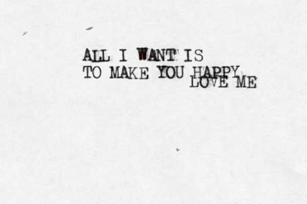 ALL I WANT IS TO MAKE YOU HAPPY LOVE ME 