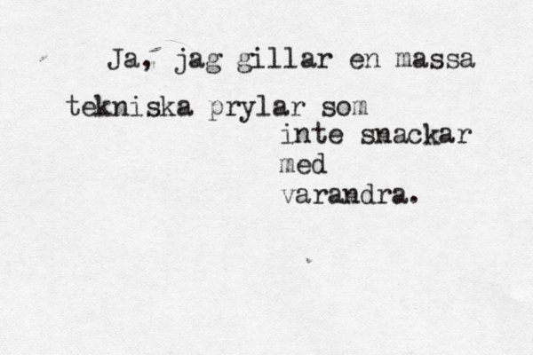 Ja, jag gillar en massa tekniska prylar som inte snackar med varandra. 