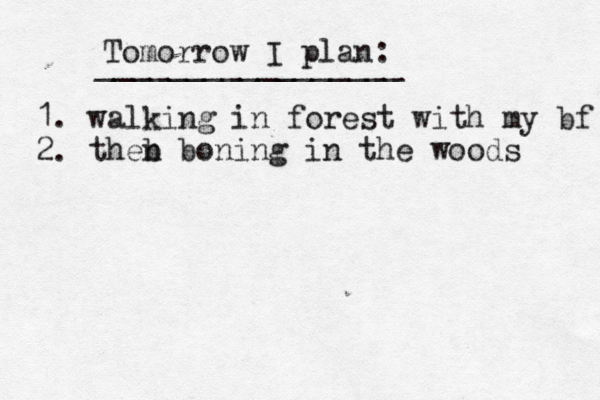 Tomorrow I plan: _________________ 1. walking in forest with my bf 2. theb n boning in th e woods 