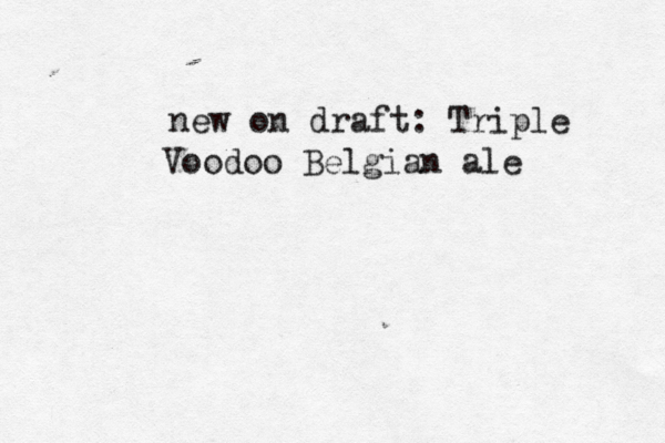 new on draft: Triple Voodoo Belgian ale 