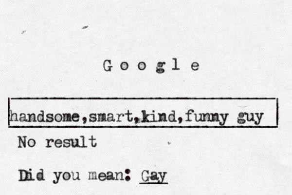 | | ______________________________ ______________________________ | | | G o o g l _ | handsome,smart,lind k ,funny guy No result Did you mean: Gay ___ 