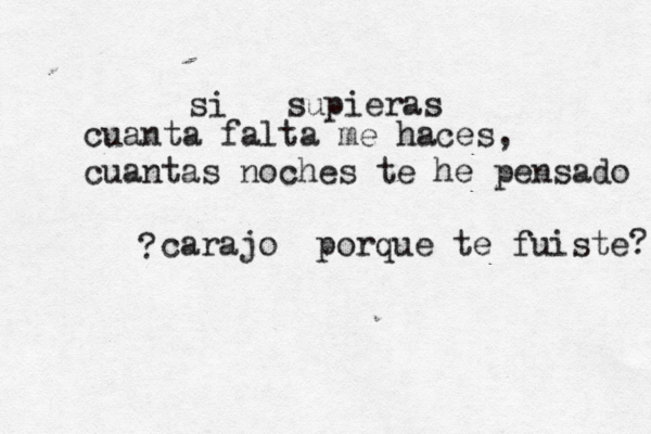 si supieras cuanta falta me haces, cuantas noches te he pensado carajo porque te fuiste? ¿ 
