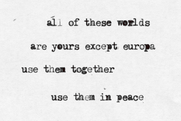 all of these worlds are yours except europa use them together use them in peace
