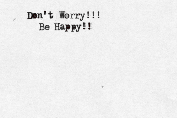 Don't Worry!!! Be Happy!!